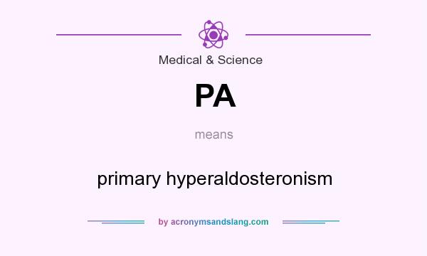 What does PA mean? It stands for primary hyperaldosteronism