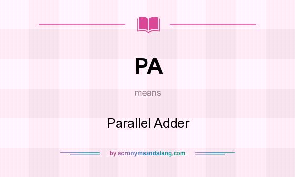 What does PA mean? It stands for Parallel Adder