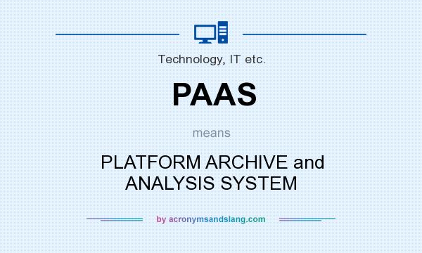 What does PAAS mean? It stands for PLATFORM ARCHIVE and ANALYSIS SYSTEM