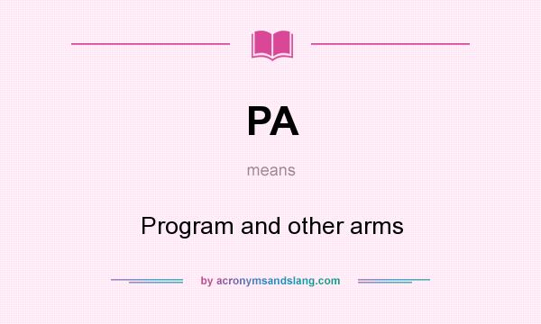 What does PA mean? It stands for Program and other arms