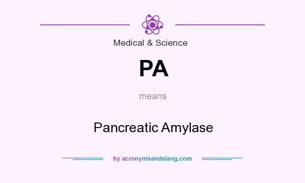 What does PA mean? It stands for Pancreatic Amylase