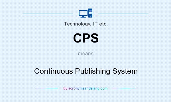What does CPS mean? It stands for Continuous Publishing System
