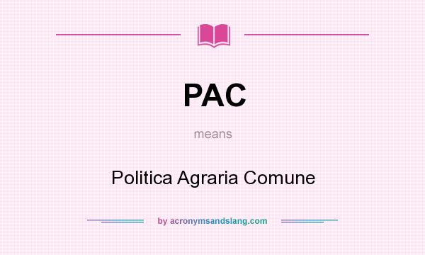 What does PAC mean? It stands for Politica Agraria Comune