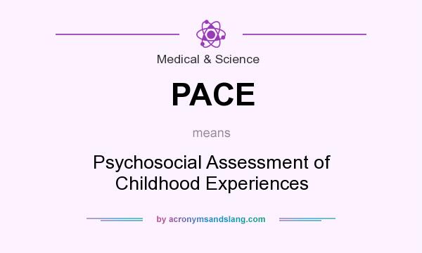 What does PACE mean? It stands for Psychosocial Assessment of Childhood Experiences