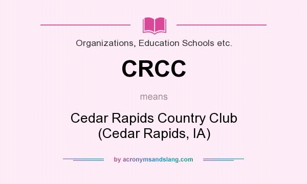 What does CRCC mean? It stands for Cedar Rapids Country Club (Cedar Rapids, IA)