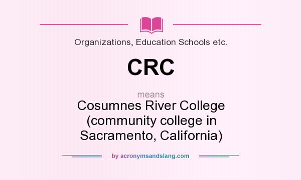 What does CRC mean? It stands for Cosumnes River College (community college in Sacramento, California)