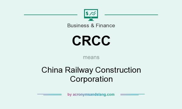 What does CRCC mean? It stands for China Railway Construction Corporation