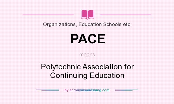 What does PACE mean? It stands for Polytechnic Association for Continuing Education