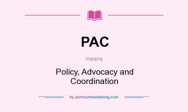What does PAC mean? It stands for Policy, Advocacy and Coordination