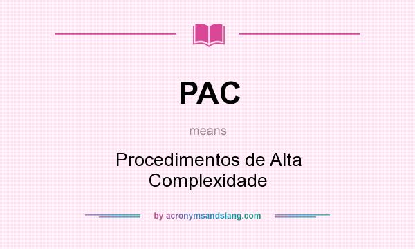 What does PAC mean? It stands for Procedimentos de Alta Complexidade