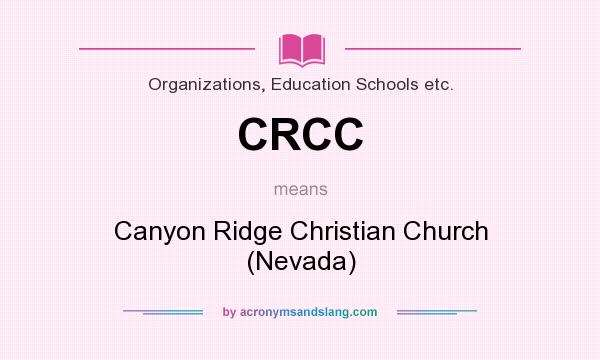 What does CRCC mean? It stands for Canyon Ridge Christian Church (Nevada)