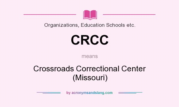 What does CRCC mean? It stands for Crossroads Correctional Center (Missouri)