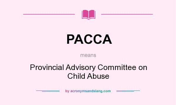 What does PACCA mean? It stands for Provincial Advisory Committee on Child Abuse