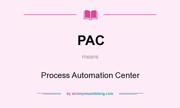 What does PAC mean? It stands for Process Automation Center