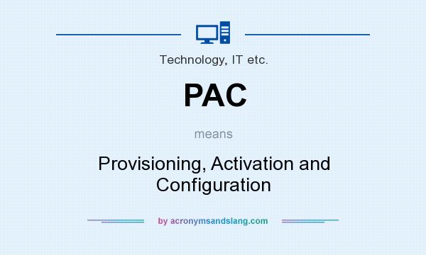 What does PAC mean? It stands for Provisioning, Activation and Configuration