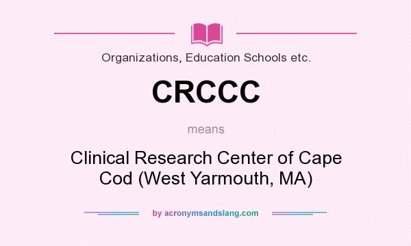 What does CRCCC mean? It stands for Clinical Research Center of Cape Cod (West Yarmouth, MA)