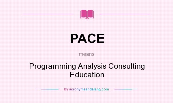 What does PACE mean? It stands for Programming Analysis Consulting Education