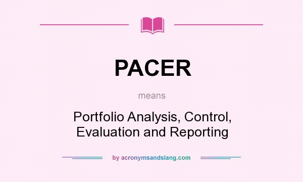 What does PACER mean? It stands for Portfolio Analysis, Control, Evaluation and Reporting