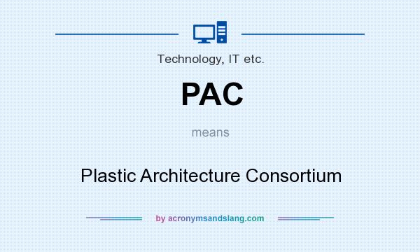 What does PAC mean? It stands for Plastic Architecture Consortium