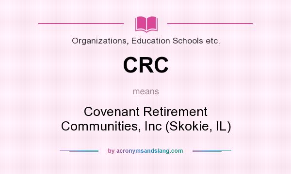What does CRC mean? It stands for Covenant Retirement Communities, Inc (Skokie, IL)