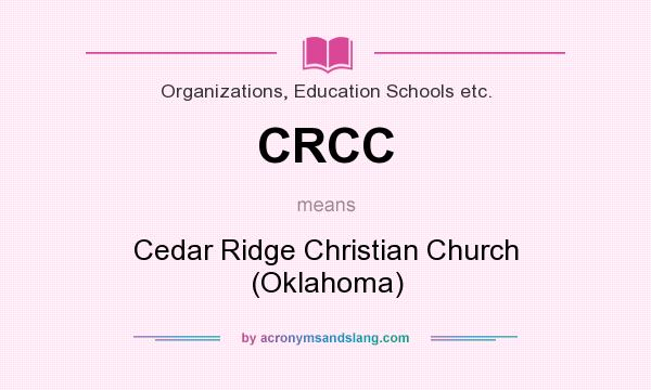 What does CRCC mean? It stands for Cedar Ridge Christian Church (Oklahoma)