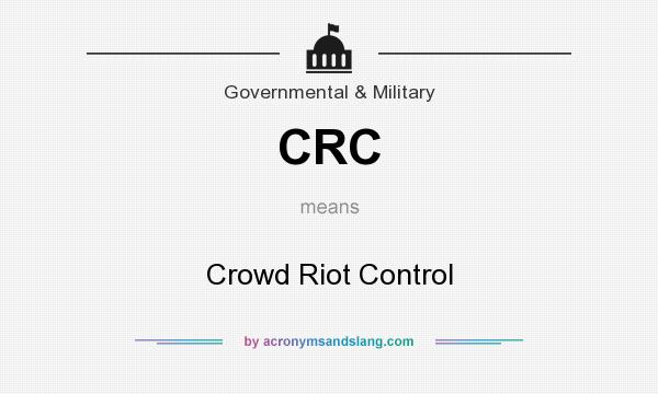 What does CRC mean? It stands for Crowd Riot Control