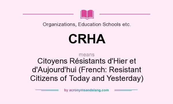 What does CRHA mean? It stands for Citoyens Résistants d`Hier et d`Aujourd`hui (French: Resistant Citizens of Today and Yesterday)