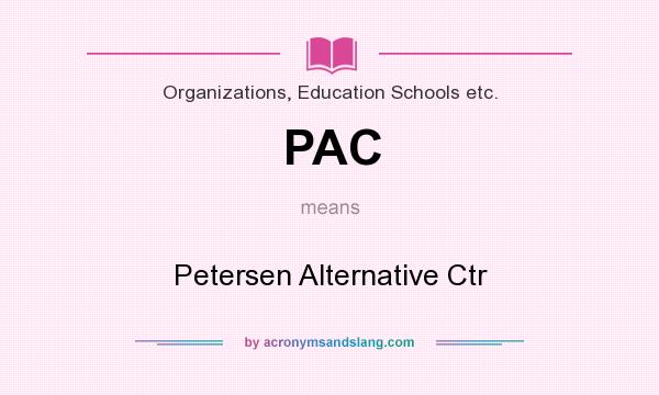 What does PAC mean? It stands for Petersen Alternative Ctr