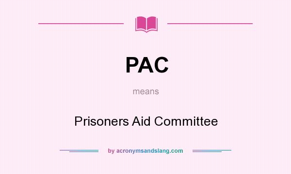 What does PAC mean? It stands for Prisoners Aid Committee