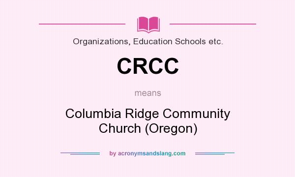 What does CRCC mean? It stands for Columbia Ridge Community Church (Oregon)
