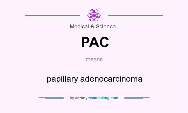 What does PAC mean? It stands for papillary adenocarcinoma