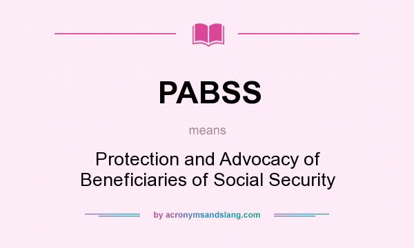 What does PABSS mean? It stands for Protection and Advocacy of Beneficiaries of Social Security
