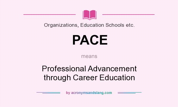 What does PACE mean? It stands for Professional Advancement through Career Education