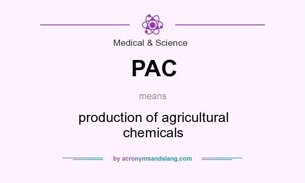 What does PAC mean? It stands for production of agricultural chemicals