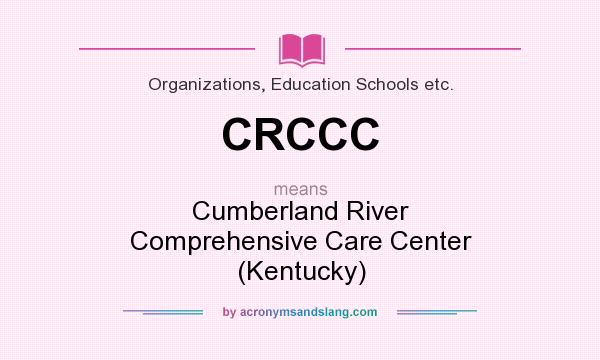 What does CRCCC mean? It stands for Cumberland River Comprehensive Care Center (Kentucky)
