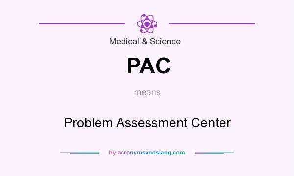 What does PAC mean? It stands for Problem Assessment Center