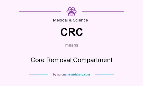 What does CRC mean? It stands for Core Removal Compartment