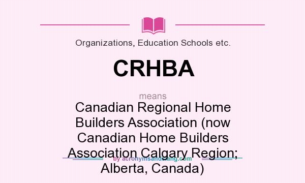What does CRHBA mean? It stands for Canadian Regional Home Builders Association (now Canadian Home Builders Association Calgary Region; Alberta, Canada)