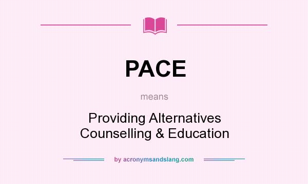 What does PACE mean? It stands for Providing Alternatives Counselling & Education