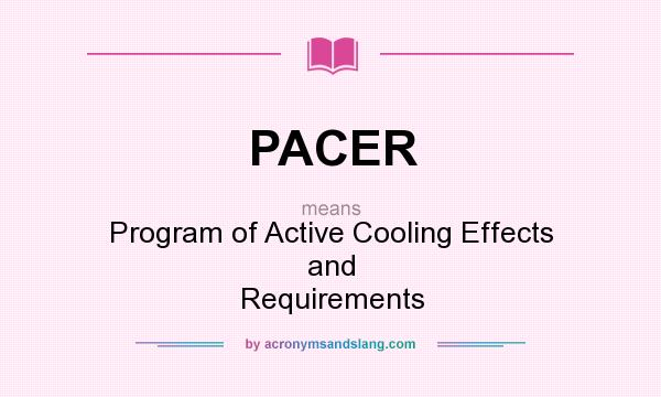 What does PACER mean? It stands for Program of Active Cooling Effects and Requirements