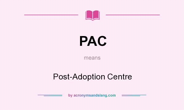 What does PAC mean? It stands for Post-Adoption Centre