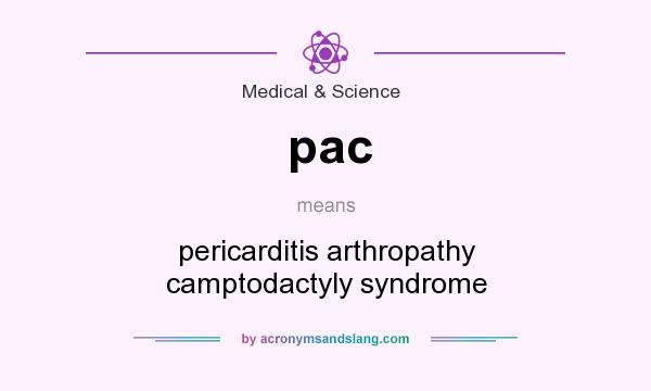 What does pac mean? It stands for pericarditis arthropathy camptodactyly syndrome