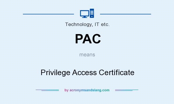 What does PAC mean? It stands for Privilege Access Certificate