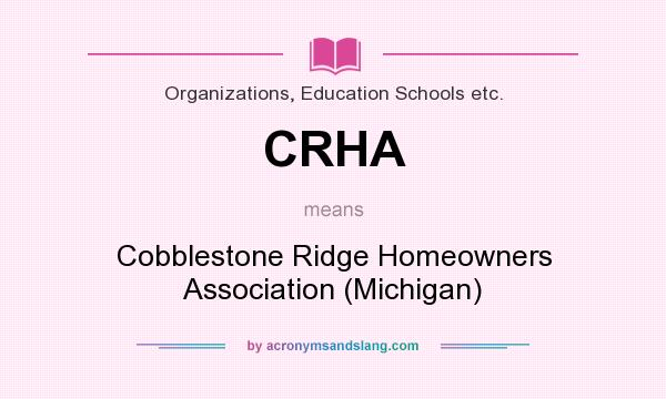 What does CRHA mean? It stands for Cobblestone Ridge Homeowners Association (Michigan)