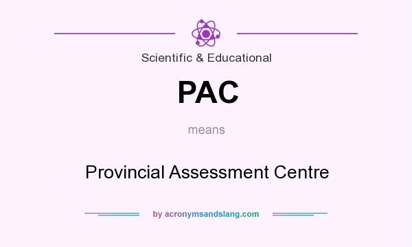 What does PAC mean? It stands for Provincial Assessment Centre