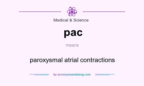 What does pac mean? It stands for paroxysmal atrial contractions