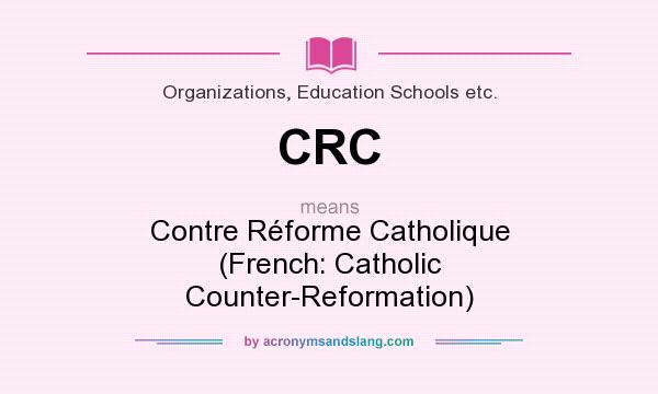 What does CRC mean? It stands for Contre Réforme Catholique (French: Catholic Counter-Reformation)
