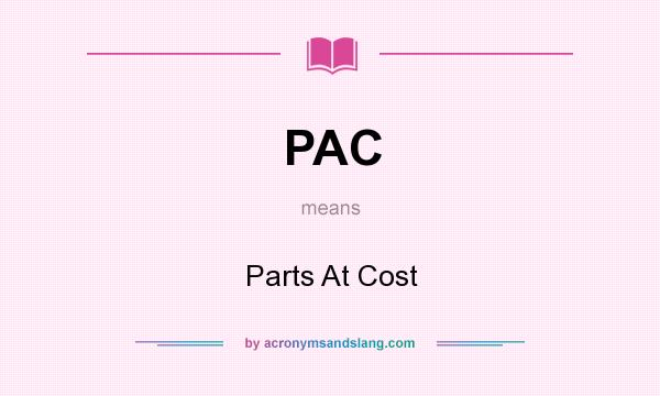 What does PAC mean? It stands for Parts At Cost
