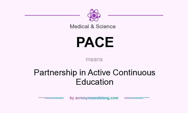 What does PACE mean? It stands for Partnership in Active Continuous Education