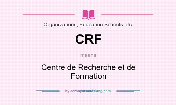 What does CRF mean? It stands for Centre de Recherche et de Formation